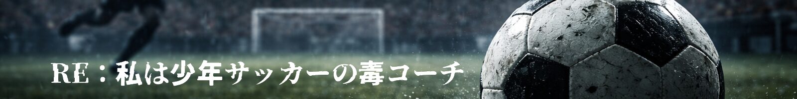 Re：私は少年サッカーの毒コーチ